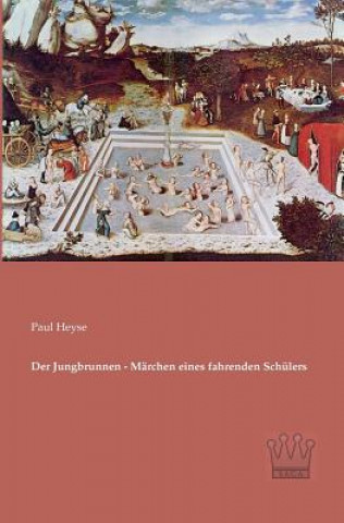 Kniha Jungbrunnen - Marchen eines fahrenden Schulers Paul Heyse