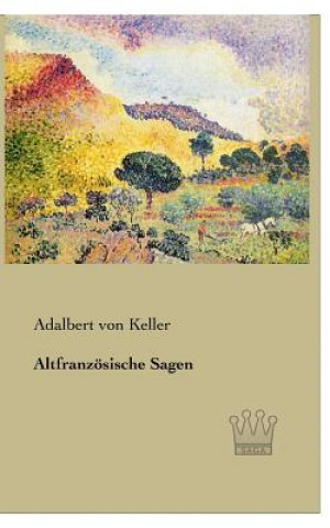 Könyv Altfranzoesische Sagen Adelbert von Keller