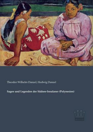 Könyv Sagen und Legenden der Sudsee-Insulaner (Polynesien) Theodor W. Danzel