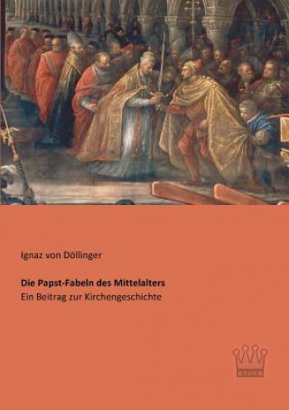 Kniha Papst-Fabeln des Mittelalters Ignaz von Döllinger