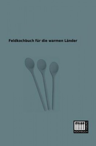 Carte Feldkochbuch Fur Die Warmen Lander Anonymous