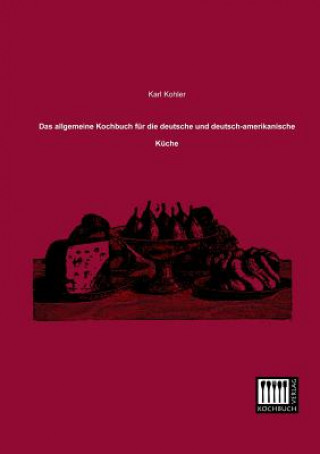 Kniha Allgemeine Kochbuch Fur Die Deutsche Und Deutsch-Amerikanische Kuche Karl Kohler