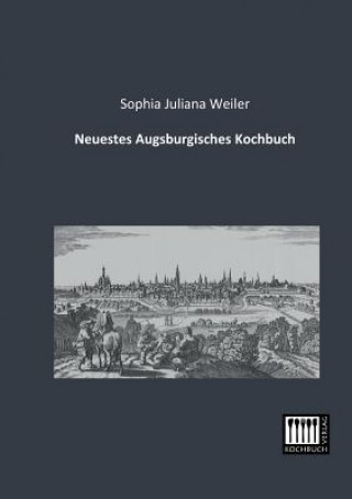 Książka Neuestes Augsburgisches Kochbuch Sophia Juliana Weiler