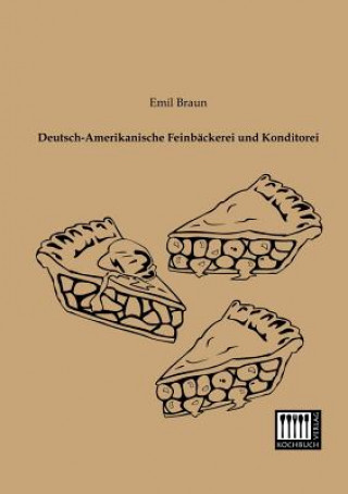 Kniha Deutsch-Amerikanische Feinbackerei Und Konditorei Emil Braun