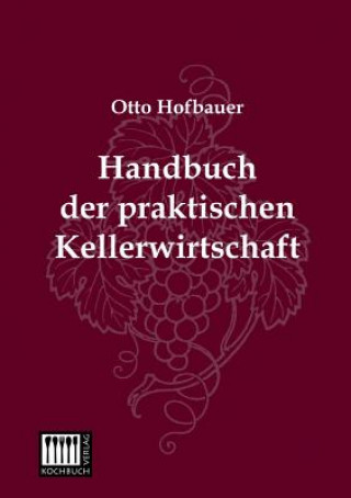 Kniha Handbuch Der Praktischen Kellerwirtschaft Otto Hofbauer