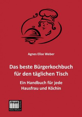 Knjiga Beste Burgerkochbuch Fur Den Taglichen Tisch Agnes E. Weber