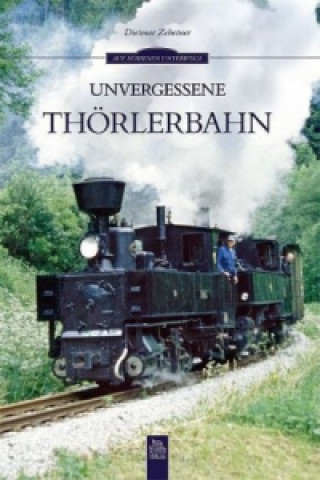 Kniha Unvergessene Thörlerbahn Dietmar Zehetner