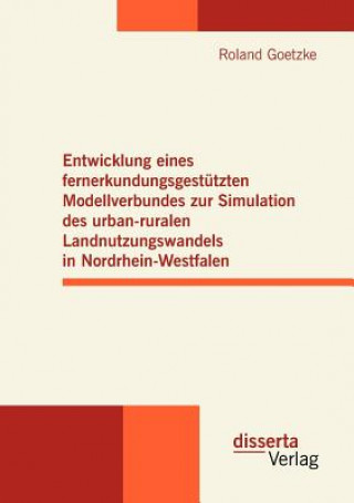 Carte Entwicklung eines fernerkundungsgestutzten Modellverbundes zur Simulation des urban-ruralen Landnutzungswandels in Nordrhein-Westfalen Roland Goetzke