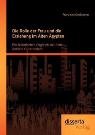 Kniha Rolle der Frau und die Erziehung im Alten AEgypten Franziska Großmann