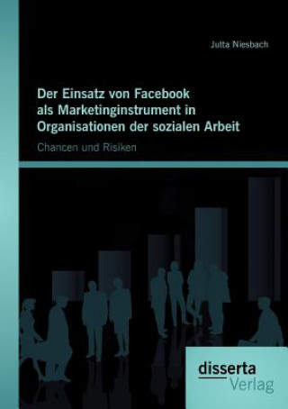 Книга Einsatz von Facebook als Marketinginstrument in Organisationen der sozialen Arbeit Jutta Niesbach