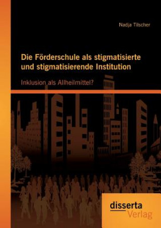 Könyv Foerderschule als stigmatisierte und stigmatisierende Institution Nadja Tilscher