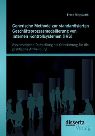 Kniha Generische Methode zur standardisierten Geschaftsprozessmodellierung von Internen Kontrollsystemen (IKS) Franz Ringswirth