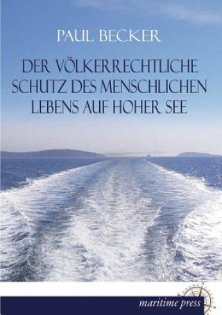 Kniha Volkerrechtliche Schutz Des Menschlichen Lebens Auf Hoher See Paul Becker