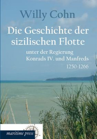 Kniha Geschichte Der Sizilischen Flotte Unter Der Regierung Konrads IV. Und Manfreds Willy Cohn