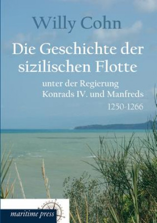 Knjiga Geschichte Der Sizilischen Flotte Unter Der Regierung Konrads IV. Und Manfreds Willy Cohn