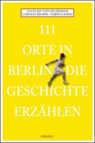 Kniha 111 Orte in Berlin, die Geschichte erzählen Lucia J. von Seldeneck