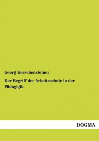 Kniha Begriff Der Arbeitsschule in Der Padagigik Georg Kerschensteiner