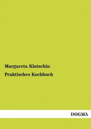 Kniha Praktisches Kochbuch Margareta E. Klotschin