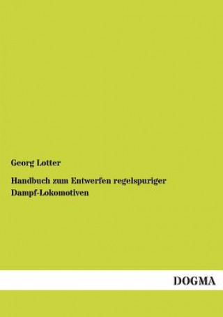 Kniha Handbuch zum Entwerfen regelspuriger Dampf-Lokomotiven Georg Lotter