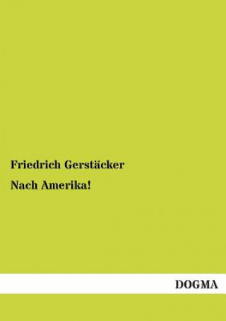 Kniha Nach Amerika! Friedrich Gerstäcker