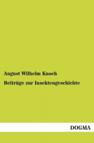 Könyv Beitrage zur Insektengeschichte August Wilhelm Knoch