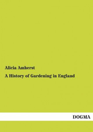 Kniha History of Gardening in England Alicia Amherst