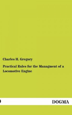 Книга Practical Rules for the Managment of a Locomotive Engine Charles H Gregory