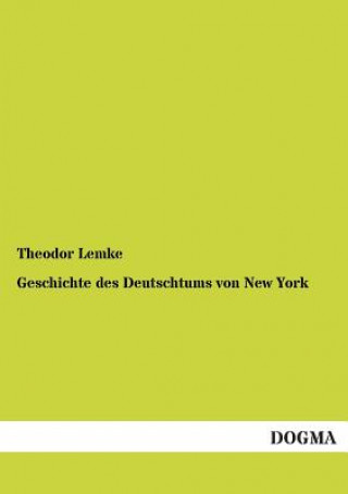 Book Geschichte des Deutschtums von New York Theodor Lemke