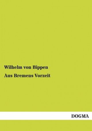 Kniha Aus Bremens Vorzeit Wilhelm von Bippen
