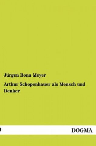 Книга Arthur Schopenhauer ALS Mensch Und Denker Jürgen Bona Meyer