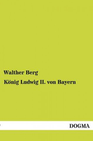 Kniha Konig Ludwig II. Von Bayern Walther Berg