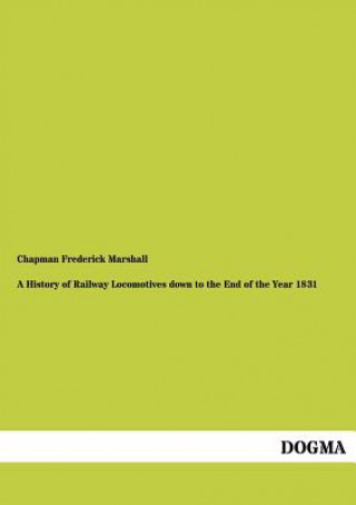 Книга History of Railway Locomotives down to the End of the Year 1831 Chapman Frederick Marshall