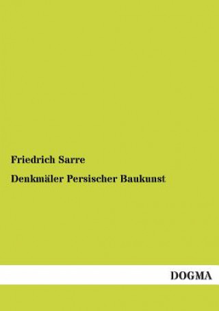 Kniha Denkmaler Persischer Baukunst Friedrich Sarre