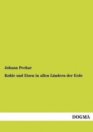 Könyv Kohle und Eisen in allen Landern der Erde Johann Pechar