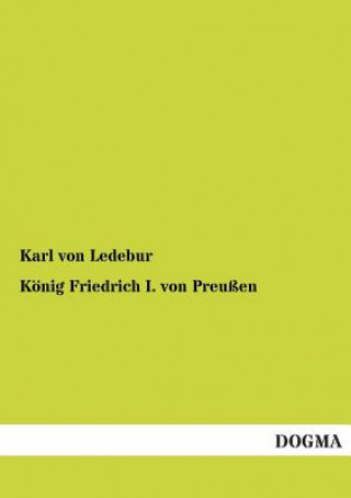 Knjiga Konig Friedrich I. Von Preussen Karl von Ledebur