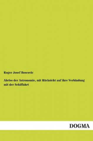 Könyv Abriss der Astronomie, mit Rucksicht auf ihre Verbindung mit der Schiffahrt Roger Josef Boscovic