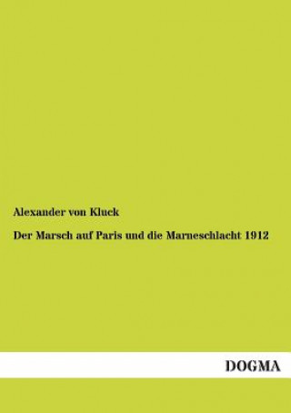 Kniha Marsch Auf Paris Und Die Marneschlacht 1914 Alexander von Kluck