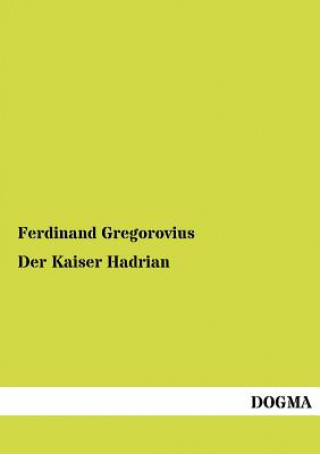 Kniha Kaiser Hadrian Ferdinand Gregorovius