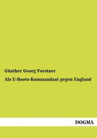 Kniha Als U-Boots-Kommandant gegen England G Nther Georg Forstner