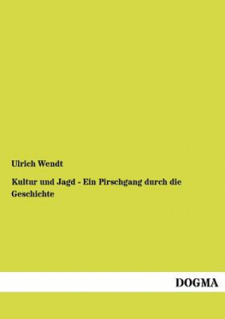 Könyv Kultur und Jagd - Ein Pirschgang durch die Geschichte Ulrich Wendt