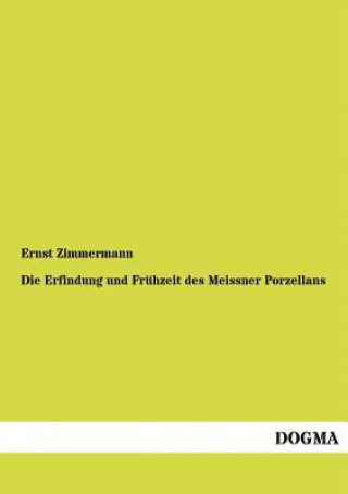 Könyv Erfindung und Fruhzeit des Meissner Porzellans Ernst Zimmermann