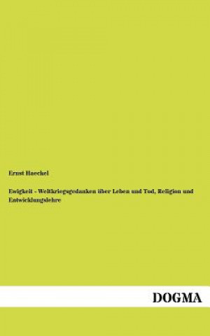 Carte Ewigkeit - Weltkriegsgedanken uber Leben und Tod, Religion und Entwicklungslehre Ernst Haeckel