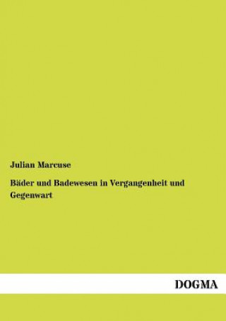 Kniha Bader und Badewesen in Vergangenheit und Gegenwart Julian Marcuse