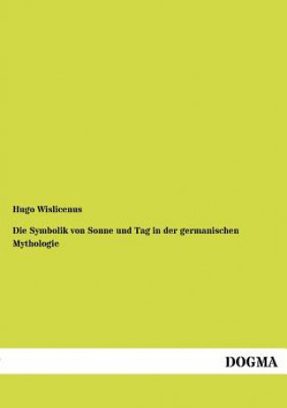 Könyv Symbolik von Sonne und Tag in der germanischen Mythologie Hugo Wislicenus