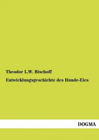 Kniha Entwicklungsgeschichte des Hunde-Eies Theodor L. W. Bischoff