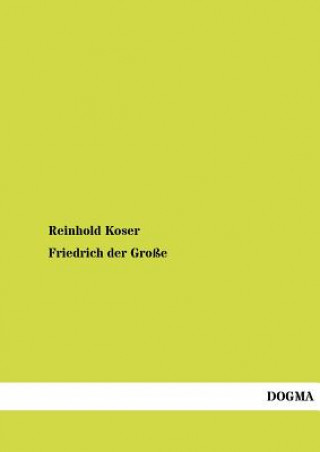 Kniha Friedrich Der Gro E Reinhold Koser