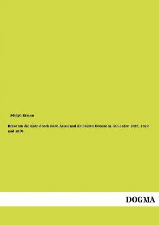 Kniha Reise Um Die Erde Durch Nord-Asien Und Die Beiden Oceane in Den Jahre 1828, 1829 Und 1830 Adolph Erman