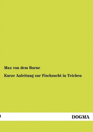 Knjiga Kurze Anleitung zur Fischzucht in Teichen Max von dem Borne