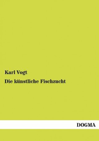 Kniha kunstliche Fischzucht Karl Vogt
