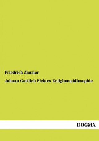 Книга Johann Gottlieb Fichtes Religionsphilosophie Friedrich Zimmer